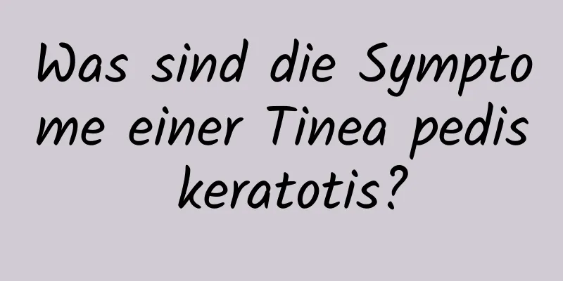 Was sind die Symptome einer Tinea pedis keratotis?