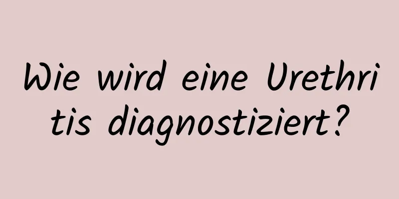 Wie wird eine Urethritis diagnostiziert?