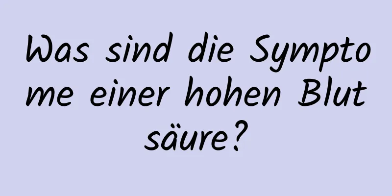 Was sind die Symptome einer hohen Blutsäure?