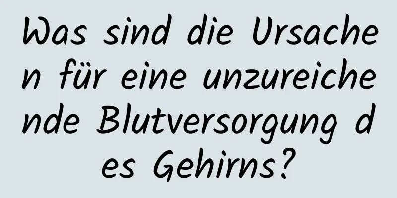 Was sind die Ursachen für eine unzureichende Blutversorgung des Gehirns?