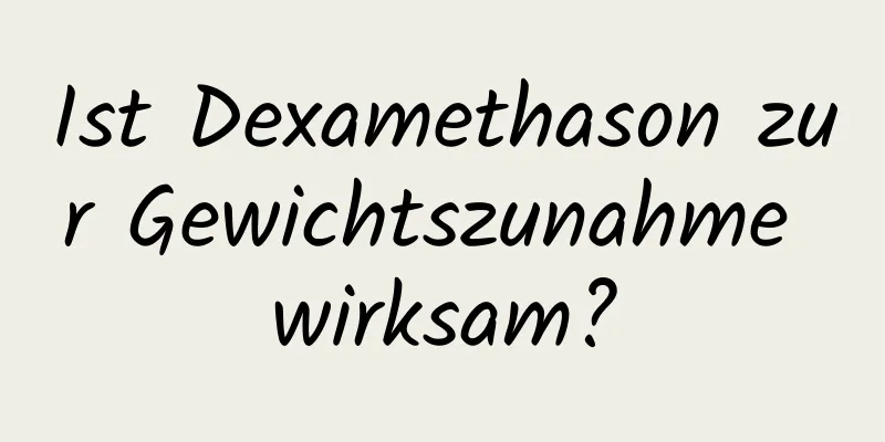 Ist Dexamethason zur Gewichtszunahme wirksam?