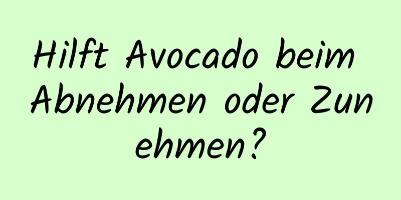Hilft Avocado beim Abnehmen oder Zunehmen?