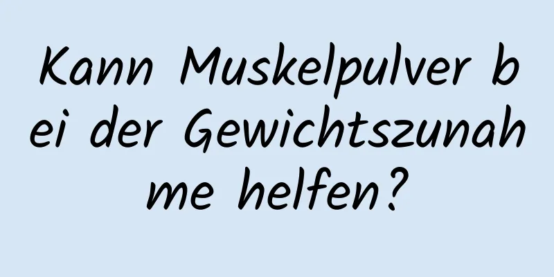 Kann Muskelpulver bei der Gewichtszunahme helfen?