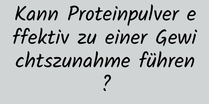 Kann Proteinpulver effektiv zu einer Gewichtszunahme führen?