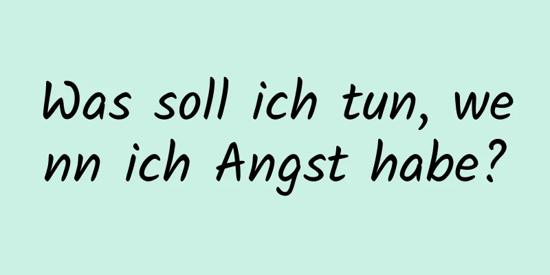 Was soll ich tun, wenn ich Angst habe?