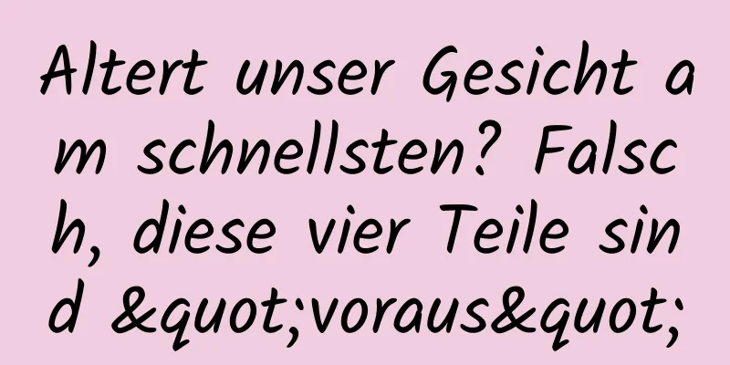 Altert unser Gesicht am schnellsten? Falsch, diese vier Teile sind "voraus"