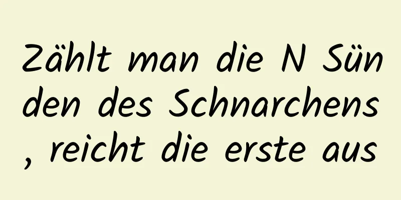 Zählt man die N Sünden des Schnarchens, reicht die erste aus