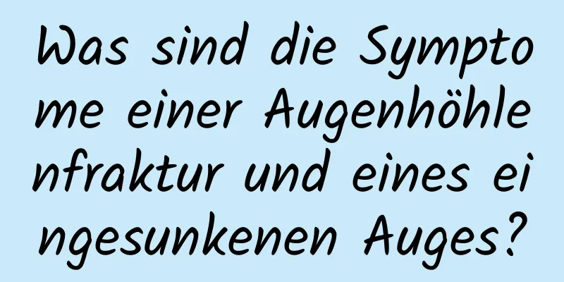 Was sind die Symptome einer Augenhöhlenfraktur und eines eingesunkenen Auges?