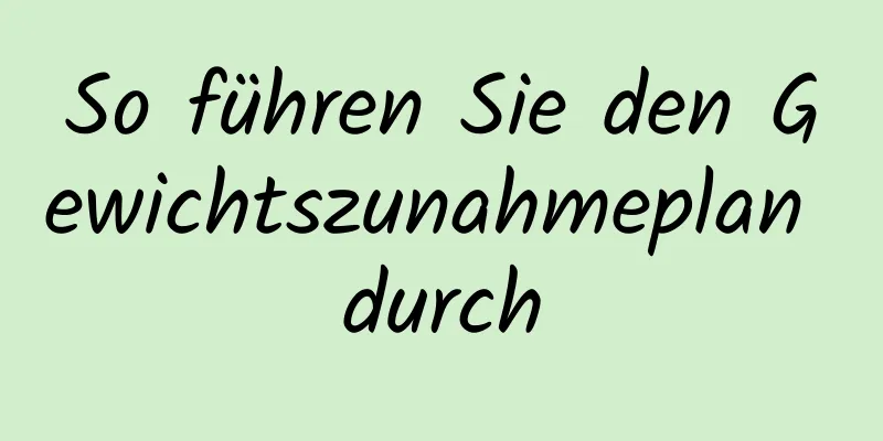 So führen Sie den Gewichtszunahmeplan durch