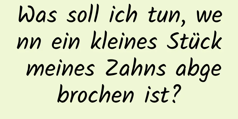 Was soll ich tun, wenn ein kleines Stück meines Zahns abgebrochen ist?