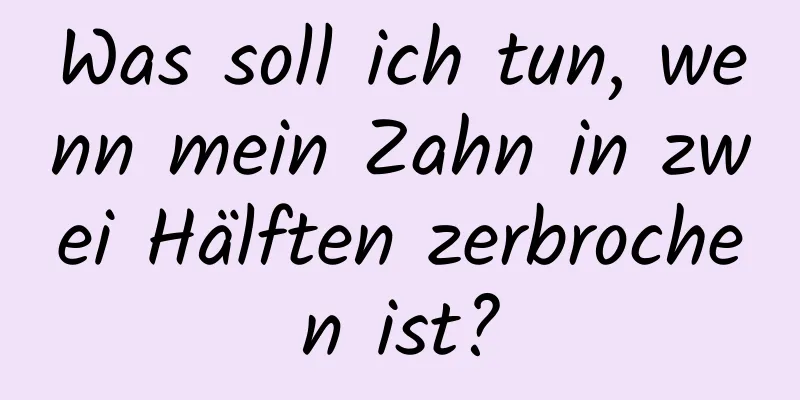 Was soll ich tun, wenn mein Zahn in zwei Hälften zerbrochen ist?