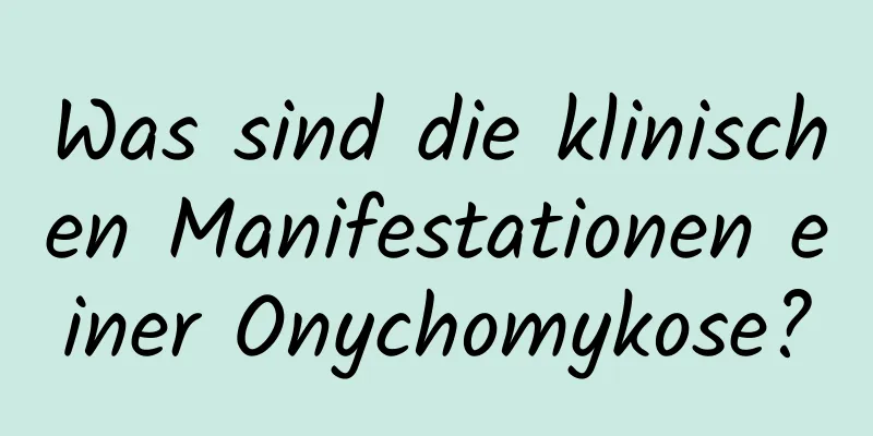 Was sind die klinischen Manifestationen einer Onychomykose?