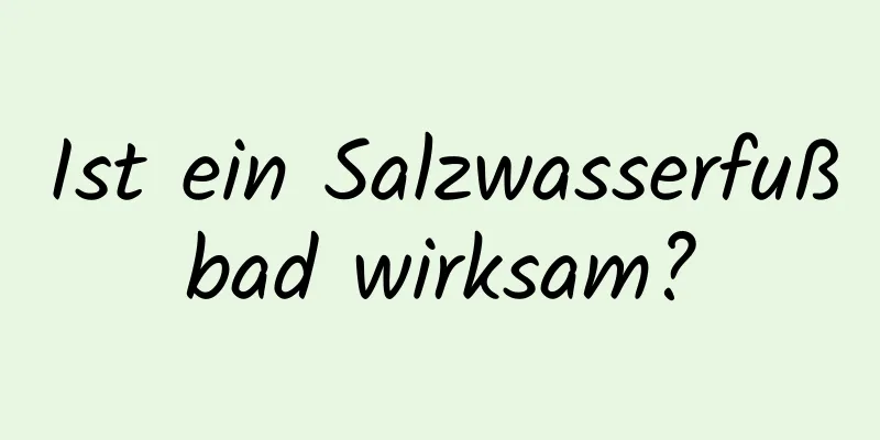 Ist ein Salzwasserfußbad wirksam?