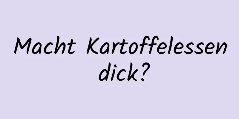 Macht Kartoffelessen dick?