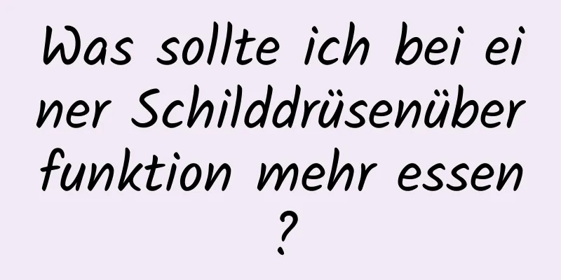 Was sollte ich bei einer Schilddrüsenüberfunktion mehr essen?