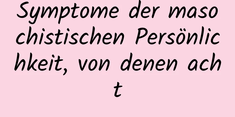 Symptome der masochistischen Persönlichkeit, von denen acht