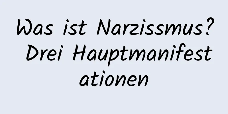 Was ist Narzissmus? Drei Hauptmanifestationen