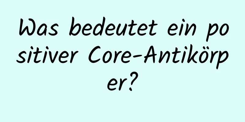 Was bedeutet ein positiver Core-Antikörper?