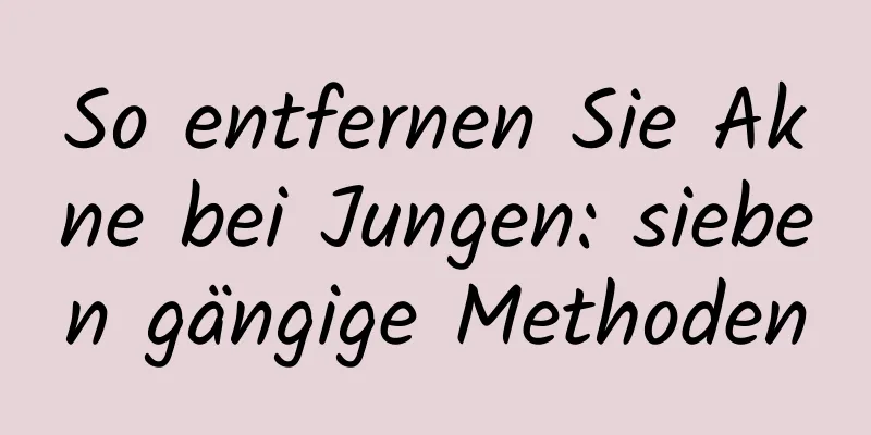 So entfernen Sie Akne bei Jungen: sieben gängige Methoden