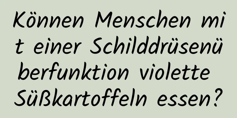 Können Menschen mit einer Schilddrüsenüberfunktion violette Süßkartoffeln essen?