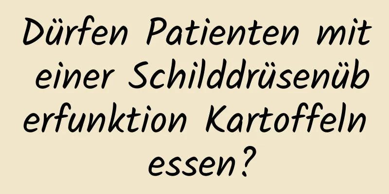 Dürfen Patienten mit einer Schilddrüsenüberfunktion Kartoffeln essen?