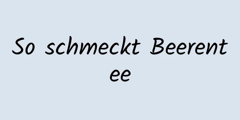 So schmeckt Beerentee