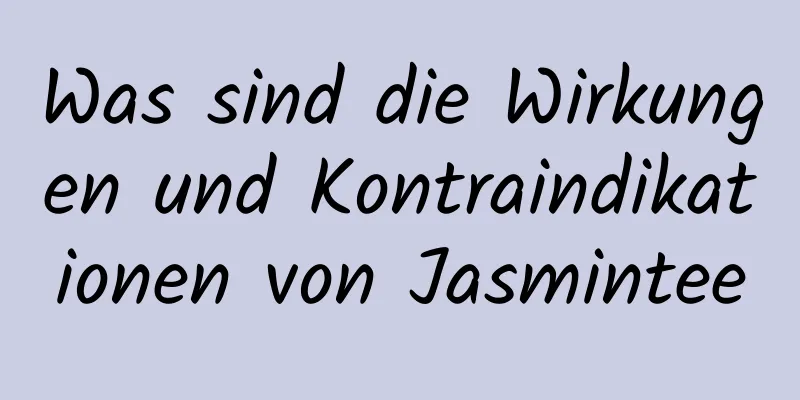 Was sind die Wirkungen und Kontraindikationen von Jasmintee
