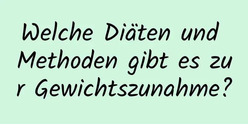 Welche Diäten und Methoden gibt es zur Gewichtszunahme?