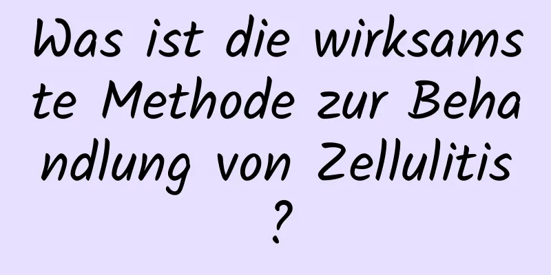 Was ist die wirksamste Methode zur Behandlung von Zellulitis?
