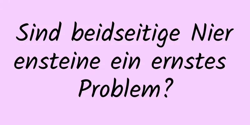 Sind beidseitige Nierensteine ​​ein ernstes Problem?