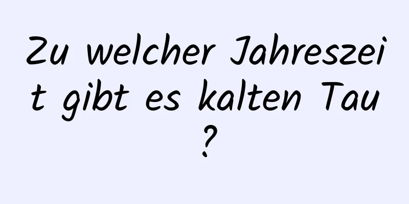 Zu welcher Jahreszeit gibt es kalten Tau?
