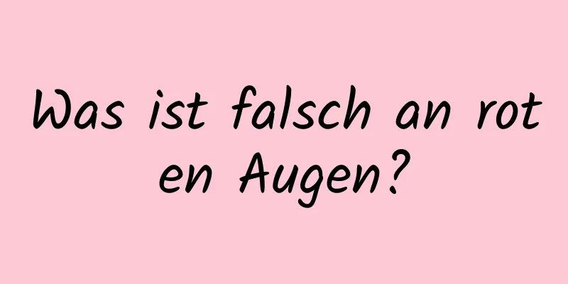 Was ist falsch an roten Augen?