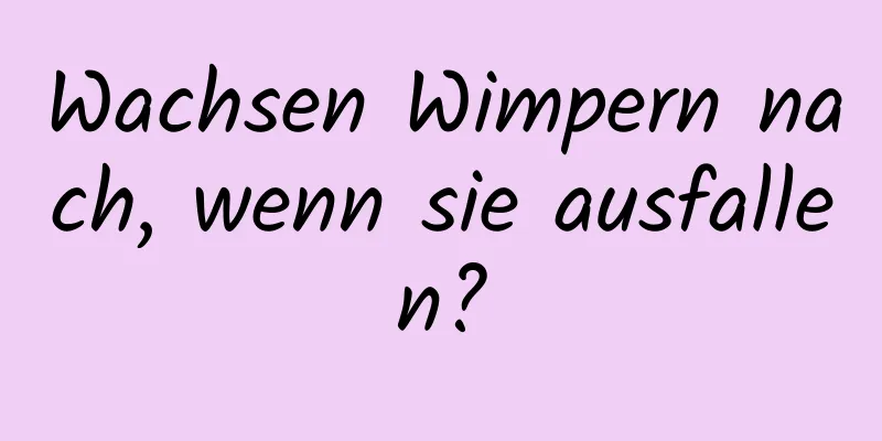 Wachsen Wimpern nach, wenn sie ausfallen?