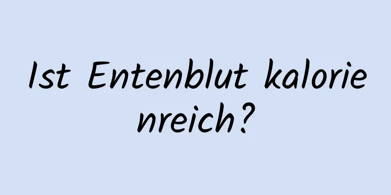 Ist Entenblut kalorienreich?