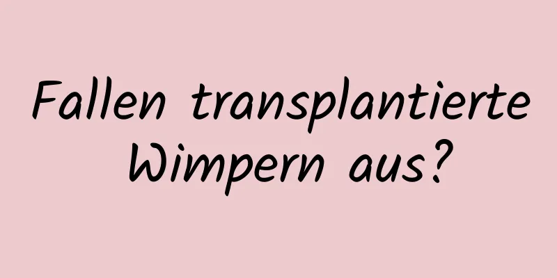 Fallen transplantierte Wimpern aus?