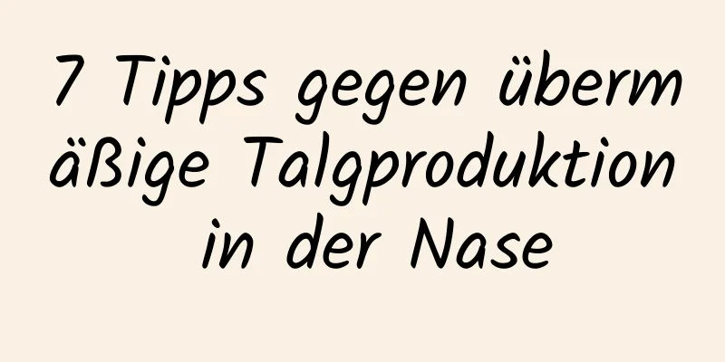 7 Tipps gegen übermäßige Talgproduktion in der Nase