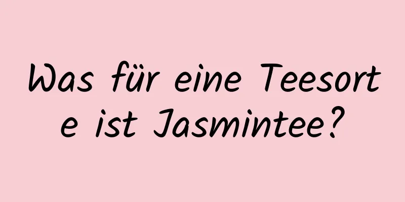 Was für eine Teesorte ist Jasmintee?