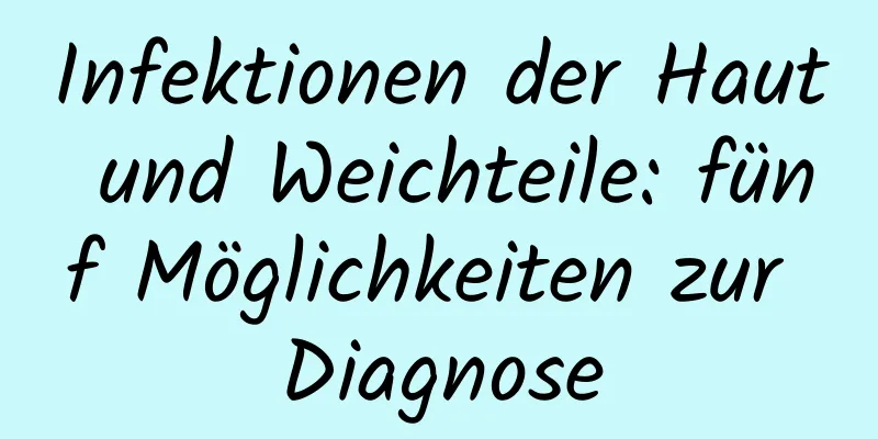 Infektionen der Haut und Weichteile: fünf Möglichkeiten zur Diagnose