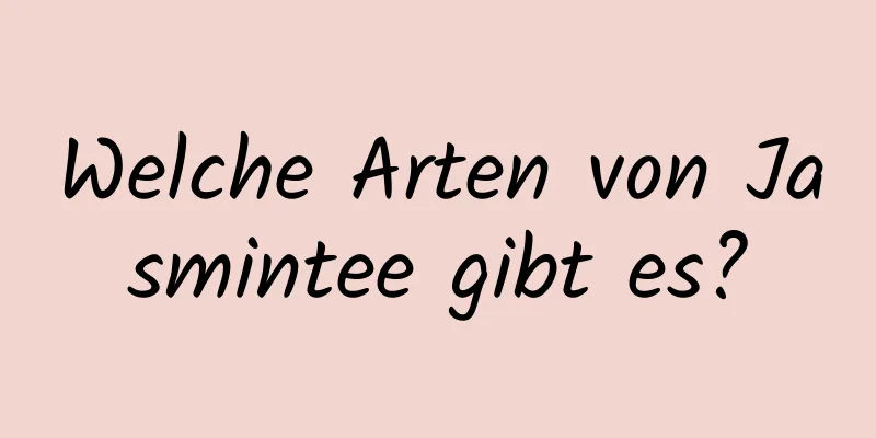 Welche Arten von Jasmintee gibt es?