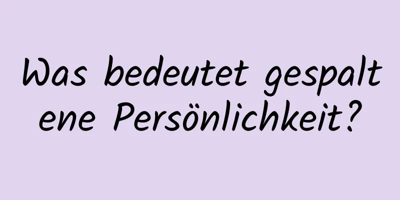 Was bedeutet gespaltene Persönlichkeit?