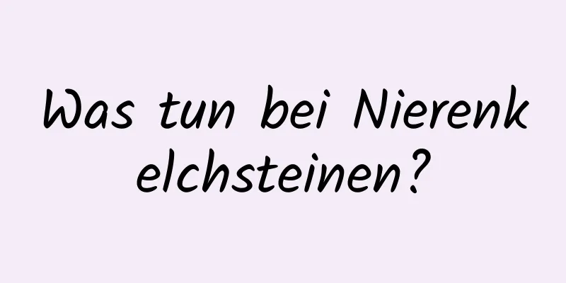 Was tun bei Nierenkelchsteinen?