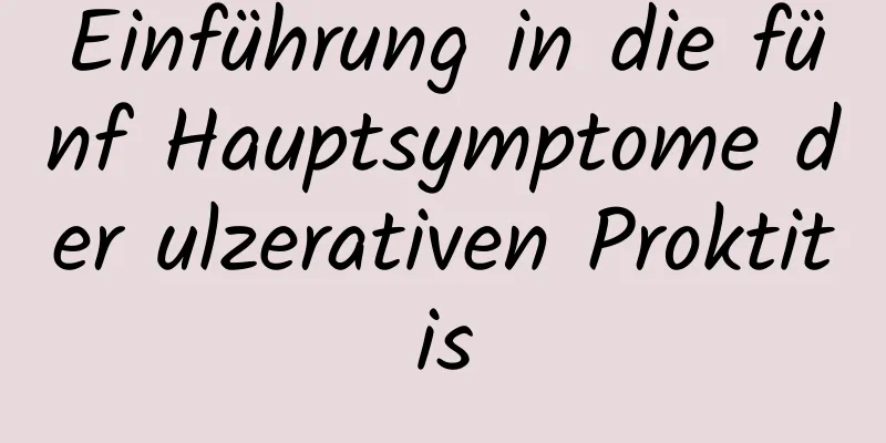 Einführung in die fünf Hauptsymptome der ulzerativen Proktitis