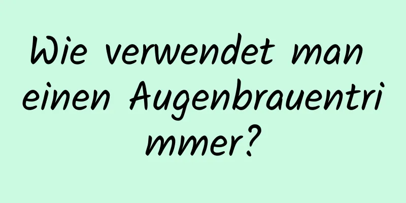 Wie verwendet man einen Augenbrauentrimmer?