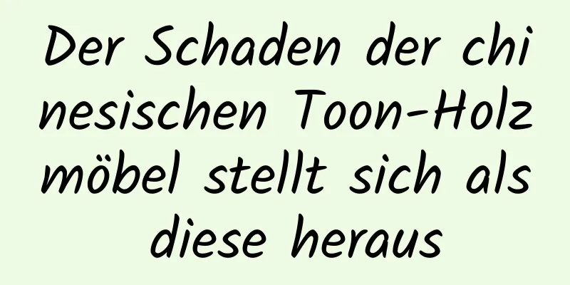 Der Schaden der chinesischen Toon-Holzmöbel stellt sich als diese heraus