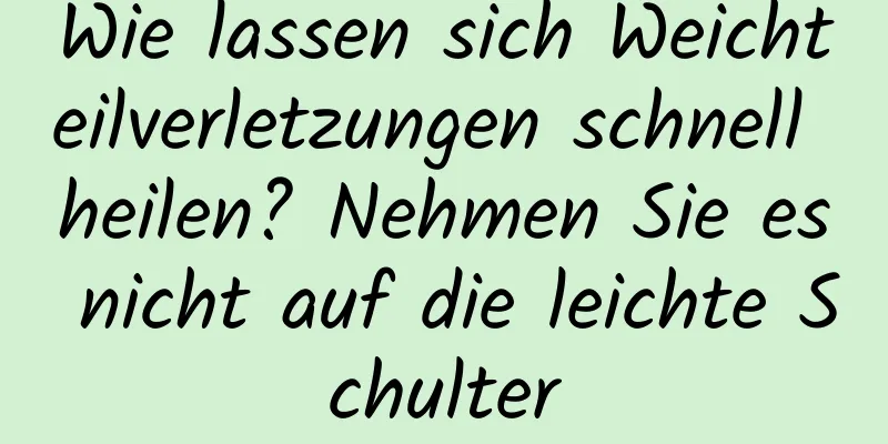 Wie lassen sich Weichteilverletzungen schnell heilen? Nehmen Sie es nicht auf die leichte Schulter