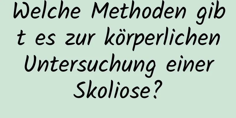 Welche Methoden gibt es zur körperlichen Untersuchung einer Skoliose?