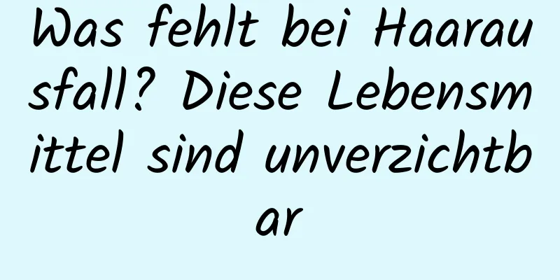 Was fehlt bei Haarausfall? Diese Lebensmittel sind unverzichtbar