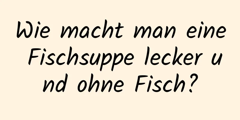 Wie macht man eine Fischsuppe lecker und ohne Fisch?
