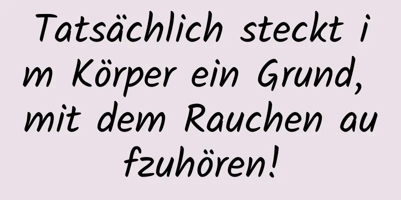 Tatsächlich steckt im Körper ein Grund, mit dem Rauchen aufzuhören!