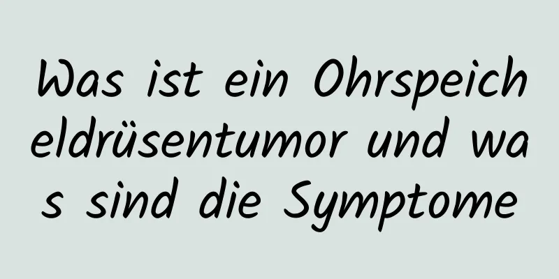 Was ist ein Ohrspeicheldrüsentumor und was sind die Symptome